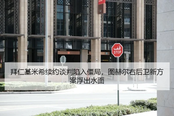 拜仁基米希续约谈判陷入僵局，图赫尔右后卫新方案浮出水面