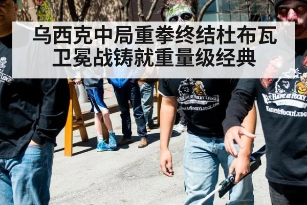 乌西克中局重拳终结杜布瓦 卫冕战铸就重量级经典